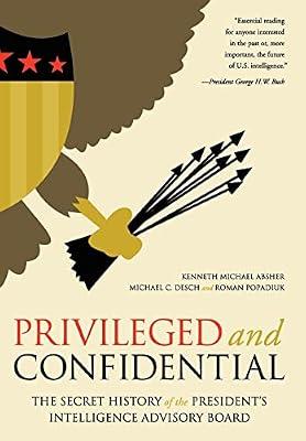 Privileged and Confidential: The Secret History of the President's Intelligence Advisory Board by Absher, Kenneth Michael; Desch, Michael C.; Popadiuk, Roman | Hardcover | True Crime