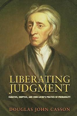 Liberating Judgment: Fanatics, Skeptics, and John Locke's Politics of Probability by Casson, Douglas John | Hardcover | Political Science