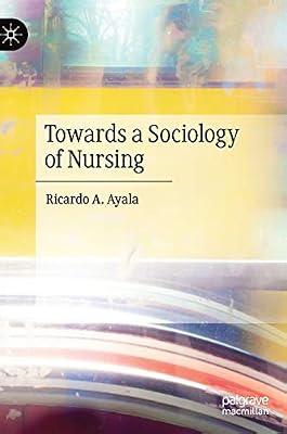 Towards a Sociology of Nursing by Ricardo A. Ayala | Hardcover | Medical Sociology