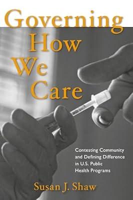 Governing How We Care: Contesting Community and Defining Difference in U.S. Public Health Programs by Shaw, Susan J. | Paperback | Health Systems & Services