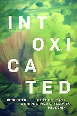 Intoxicated: Race, Disability, and Chemical Intimacy across Empire (ANIMA: Critical Race Studies Otherwise) by Chen, Mel Y. | Paperback | Disability: Social Aspects