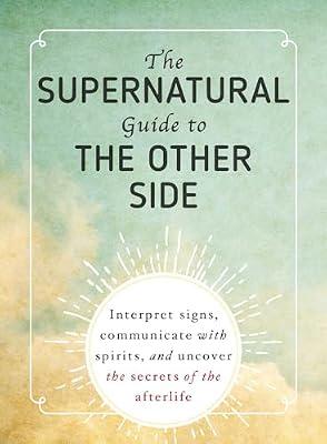 The Supernatural Guide to the Other Side: Interpret signs, communicate with spirits, and uncover the secrets of the afterlife by Adams Media | Paperback | Body