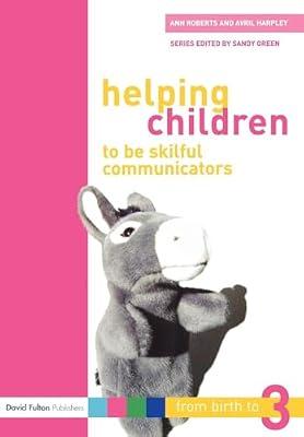 Helping Children to Be Skilful Communicators: From Birth to Three (From Birth to Three Series) by Roberts, Ann; Harpley, Avril | Paperback | Education