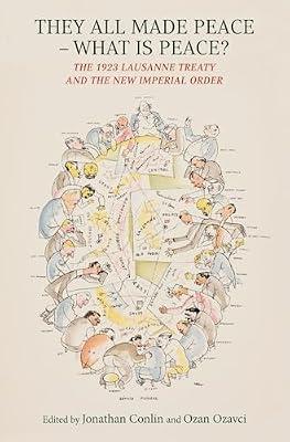 They All Made Peace - What Is Peace: The 1923 Treaty of Lausanne and the New Imperial Order (They All Made Peace - What's Peace?: The 1923 Treaty of Lausanne and the New Imperial Order) | Hardcover | History