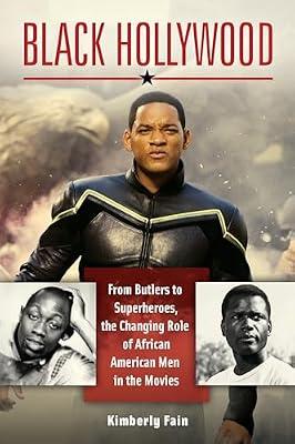 Black Hollywood: From Butlers to Superheroes, the Changing Role of African American Men in the Movies by Fain, Kimberly | Hardcover | Films