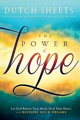 The Power of Hope: Let God Renew Your Mind, Heal Your Heart, and Restore Your Dreams by Sheets, Dutch | Paperback | Personal Christian Testimony & Popular Inspirational Works