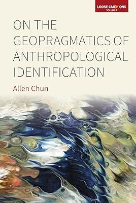 On the Geopragmatics of Anthropological Identification: 4 (Loose Can(n)ons, 4) by Chun, Allen | Library | Social & Cultural Anthropology