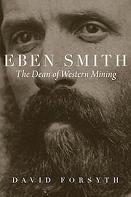 Eben Smith: The Dean of Western Mining (Mining the American West) by Forsyth, David | Hardcover | History