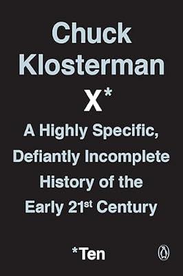 Chuck Klosterman X: A Highly Specific, Defiantly Incomplete History of the Early 21st Century by Klosterman, Chuck | Paperback | Social Science