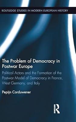 Problem of Democracy in Postwar Europe: Political Actors and the Formation of the Postwar Model of Democracy in France: Political Actors and the ... Studies in Modern European History, 33) by Corduwener, Pepijn | Hardcover | History