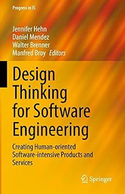 Design Thinking for Software Engineering: Creating Human-oriented Software-intensive Products and Services (Progress in Is) | Hardcover | Business & Economics