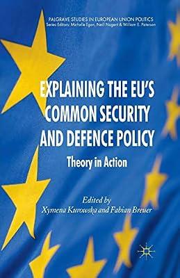 Explaining the Eu's Common Security and Defence Policy: Theory in Action (Palgrave Studies in European Union Politics) by F. Breuer; X. Kurowska | Paperback | Globalization