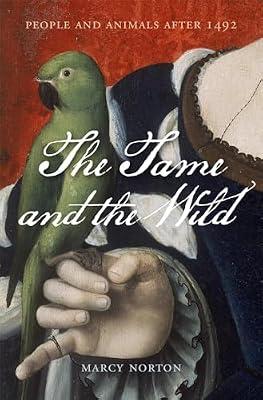 The Tame and the Wild: People and Animals After 1492 by Norton, Marcy | Hardcover | History