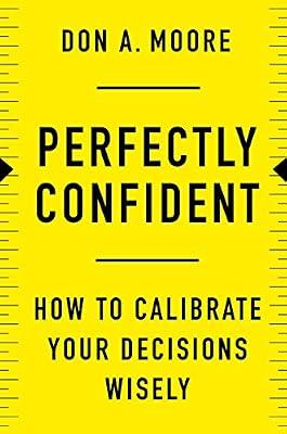 Perfectly Confident: How to Calibrate Your Decisions Wisely by Moore, Don A., Ph.D. | Hardcover | Business & Economics