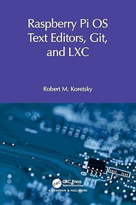 Raspberry Pi OS Text Editors, git, and LXC: A Practical Approach (Raspberry Pi OS System Administration with systemd) by Koretsky, Robert M | Paperback | Software Engineering