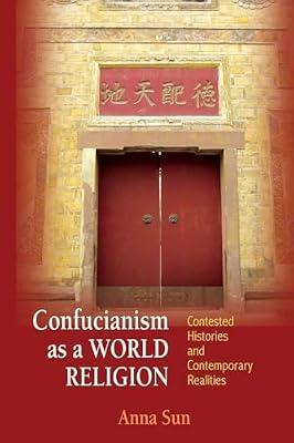 Confucianism as a World Religion: Contested Histories and Contemporary Realities by Sun, Anna | Paperback | Religion