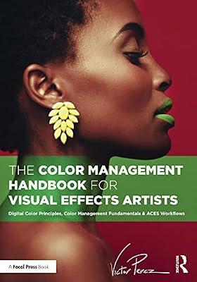 The Color Management Handbook for Visual Effects Artists: Digital Color Principles, Color Management Fundamentals & ACES Workflows by Perez, Victor | Paperback | Art