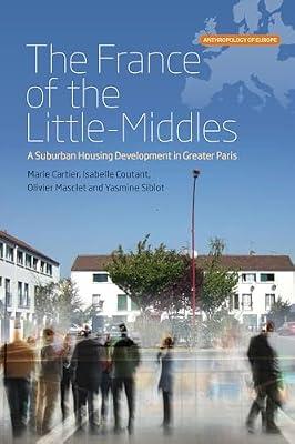 The France of the Little-Middles: A Suburban Housing Development in Greater Paris: 1 (Anthropology of Europe, 1) by Masclet, Olivier; Coutant, Isabelle; Siblot, Yasmine; Cartier, Marie | Library | Sociology