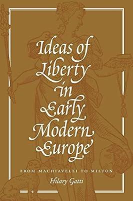 Ideas of Liberty in Early Modern Europe: From Machiavelli to Milton by Gatti, Hilary | Paperback | Philosophy