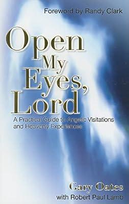 Open My Eyes, Lord: A Practical Guide to Angelic Visitations and Heavenly Experiences by Oates, Gary | Paperback | Religion