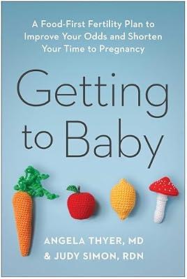 Getting to Baby: A Food-First Fertility Plan to Improve Your Odds and Shorten Your Time to Pregnancy by Thyer, Angela; Simon, Judy | Paperback | Health & Fitness