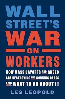 Wall Street's War on Workers: How Mass Layoffs and Greed Are Destroying the Working Class and What to Do About It by Leopold, Les | Hardcover | Political Science