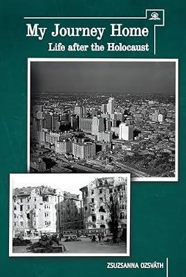 My Journey Home: Life after the Holocaust by Ozsvath, Zsuzsanna | Paperback | History