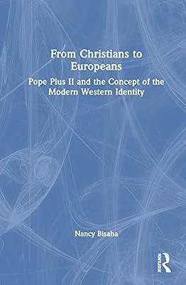 From Christians to Europeans: Pope Pius II and the Concept of the Modern Western Identity by Bisaha, Nancy | Hardcover | History And Archaeology