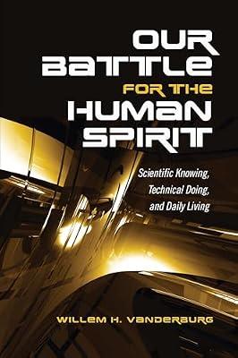 Our Battle for the Human Spirit: Scientific Knowing, Technical Doing, and Daily Living by Vanderburg, Willem H. | Paperback | Social Science
