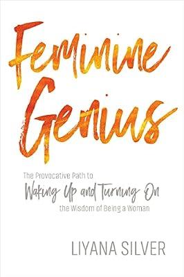 Feminine Genius: The Provocative Path to Waking Up and Turning On the Wisdom of Being a Woman by Silver, LiYana | Paperback | Social Science