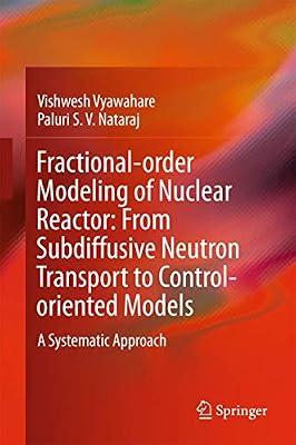 Fractional-order Modeling of Nuclear Reactor: From Subdiffusive Neutron Transport to Control-oriented Models: A Systematic Approach by Nataraj, Paluri S. V.; Vyawahare, Vishwesh | Hardcover | Automatic Control Engineering
