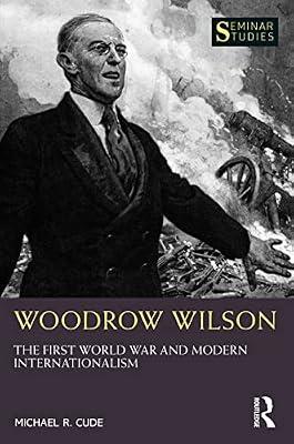 Woodrow Wilson: The First World War and Modern Internationalism (Seminar Studies) by Cude, Michael R. | Paperback | History And Archaeology