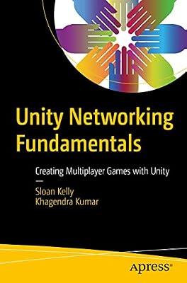 Unity Networking Fundamentals: Creating Multiplayer Games with Unity by Kelly, Sloan; Kumar, Khagendra | Paperback | Computers