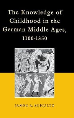 The Knowledge of Childhood in the German Middle Ages, 1100-1350 (Middle Ages Series) by Schultz, James A. | Hardcover | History