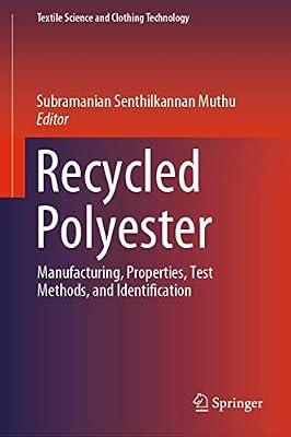 Recycled Polyester: Manufacturing, Properties, Test Methods, and Identification (Textile Science and Clothing Technology) | Hardcover | Production Engineering