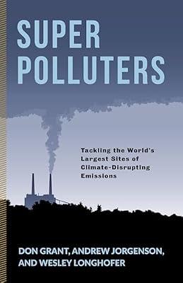 Super Polluters: Tackling the World’s Largest Sites of Climate-Disrupting Emissions (Society and the Environment) by Grant, Don; Jorgenson, Andrew; Longhofer, Wesley | Paperback | Science