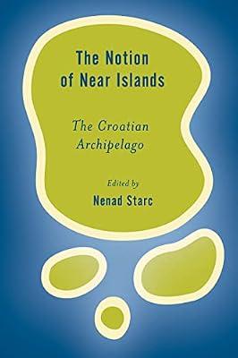 The Notion of Near Islands: The Croatian Archipelago (Rethinking the Island) | Hardcover | Social Science