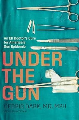 Under the Gun: An Er Doctor's Cure for America's Gun Epidemic by Dark, Cedric | Hardcover | Social Science