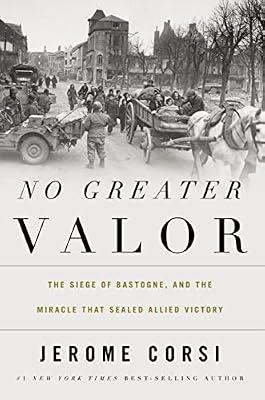 No Greater Valor: The Siege of Bastogne and the Miracle That Sealed Allied Victory by Corsi, Jerome R. | Hardcover | Second World War