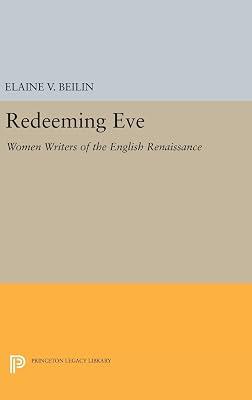 Redeeming Eve: Women Writers of the English Renaissance: 810 (Princeton Legacy Library, 810) by Beilin, Elaine V. | Hardcover | Literary Criticism 2
