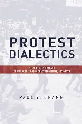 Protest Dialectics: State Repression and South Korea's Democracy Movement, 1970-1979 by Chang, Paul | Hardcover | Sociology & Anthropology