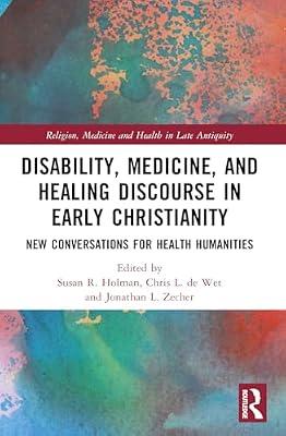 Disability, Medicine, and Healing Discourse in Early Christianity: New Conversations for Health Humanities (Religion, Medicine and Health in Late Antiquity) | Paperback | History