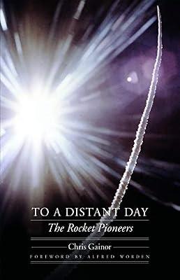 To a Distant Day: The Rocket Pioneers (Outward Odyssey: A People's History of Spaceflight) by Gainor, Chris | Paperback | History Of Science