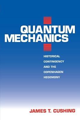 Quantum Mechanics: Historical Contingency and the Copenhagen Hegemony (Science and Its Conceptual Foundations) by Cushing, James T. | Paperback | History Of Ideas