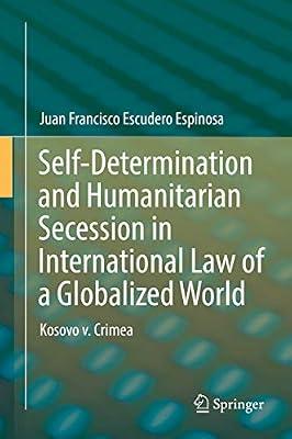 Self-Determination and Humanitarian Secession in International Law of a Globalized World: Kosovo v. Crimea by Escudero Espinosa, Juan Francisco | Hardcover | Law