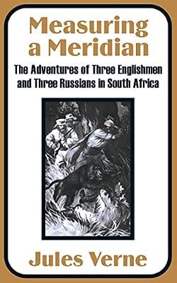 Measuring a Meridian: The Adventures of Three Englishmen and Three Russians in South Africa by Verne, Jules | Paperback | Adventure