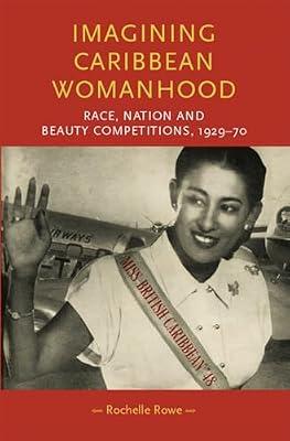 Imagining Caribbean Womanhood: Race, Nation and Beauty Competitions, 1929–70 (Gender in History) by Rowe, Rochelle | Hardcover | History