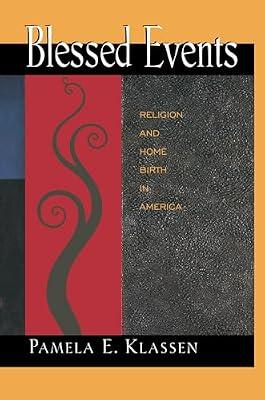 Blessed Events: Religion and Home Birth in America: 11 (Princeton Studies in Cultural Sociology) by Klassen, Pamela E. | Paperback | Social Science