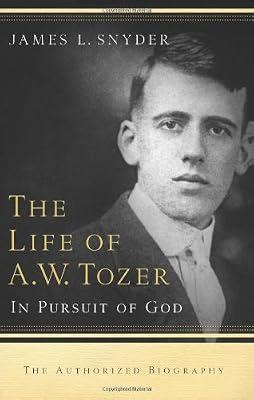 The Life of A.W. Tozer: In Pursuit of God by Snyder Dr, James L | Paperback | Biography: Religious & Spiritual