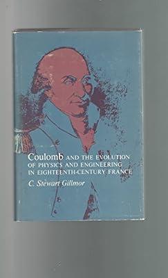 Gillmor: Coulomb & The Evolution Of Physics & Engineering In Eighteenth–century France (Princeton Legacy Library) by Gillmor, C S | Hardcover | Physics
